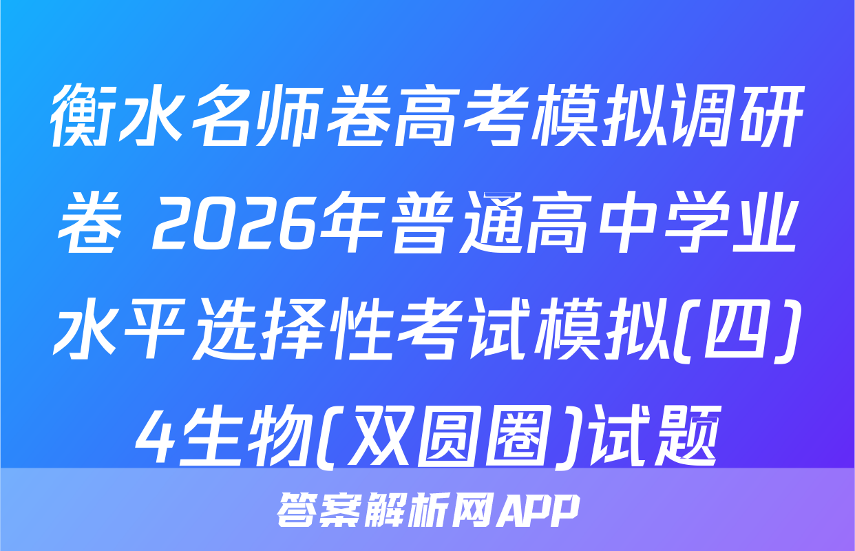 衡水名师卷高考模拟调研卷 2026年普通高中学业水平选择性考试模拟(四)4生物(双圆圈)试题