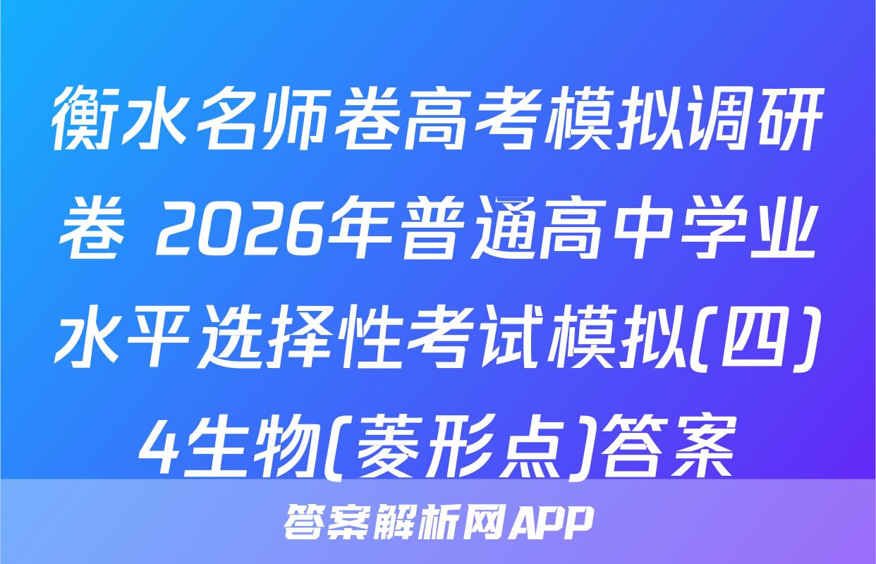 衡水名师卷高考模拟调研卷 2026年普通高中学业水平选择性考试模拟(四)4生物(菱形点)答案