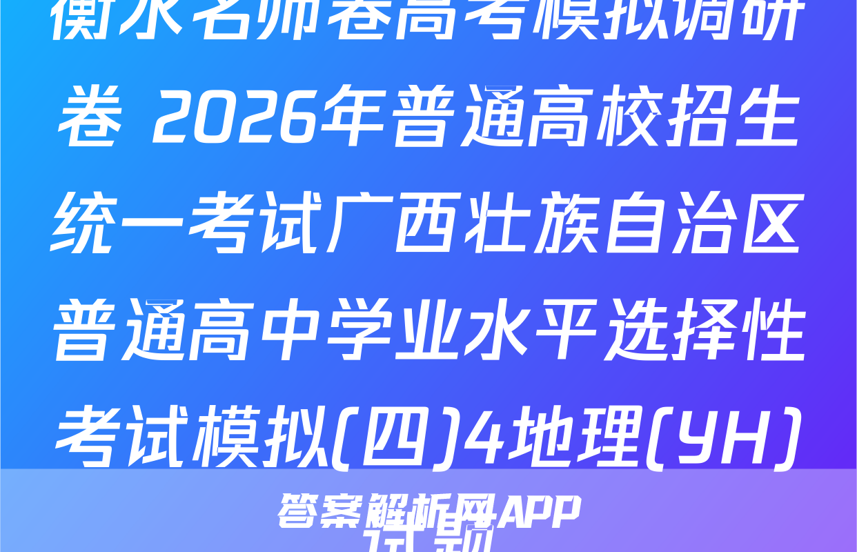 衡水名师卷高考模拟调研卷 2026年普通高校招生统一考试广西壮族自治区普通高中学业水平选择性考试模拟(四)4地理(YH)试题