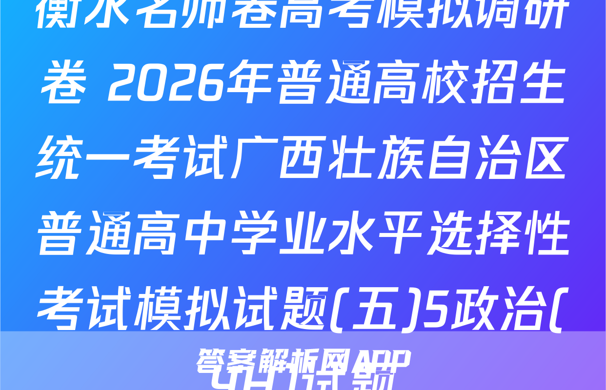 衡水名师卷高考模拟调研卷 2026年普通高校招生统一考试广西壮族自治区普通高中学业水平选择性考试模拟试题(五)5政治(YH)试题