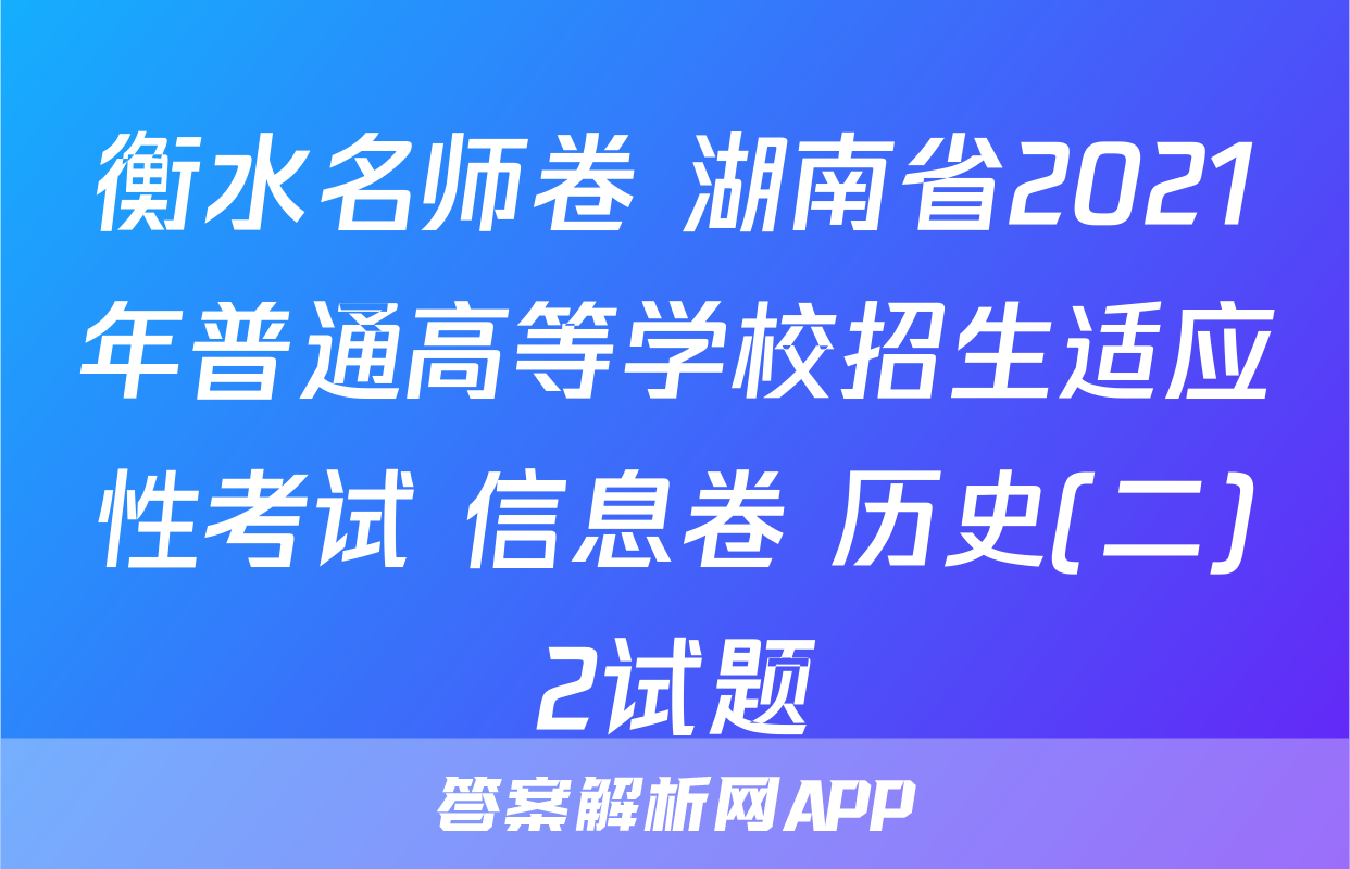衡水名师卷 湖南省2021年普通高等学校招生适应性考试 信息卷 历史(二)2试题