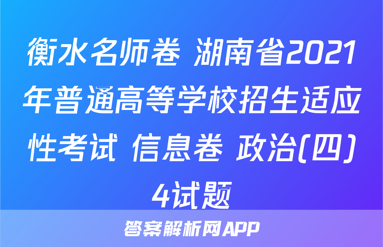 衡水名师卷 湖南省2021年普通高等学校招生适应性考试 信息卷 政治(四)4试题