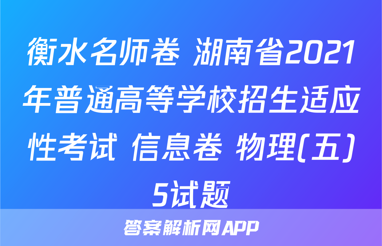衡水名师卷 湖南省2021年普通高等学校招生适应性考试 信息卷 物理(五)5试题