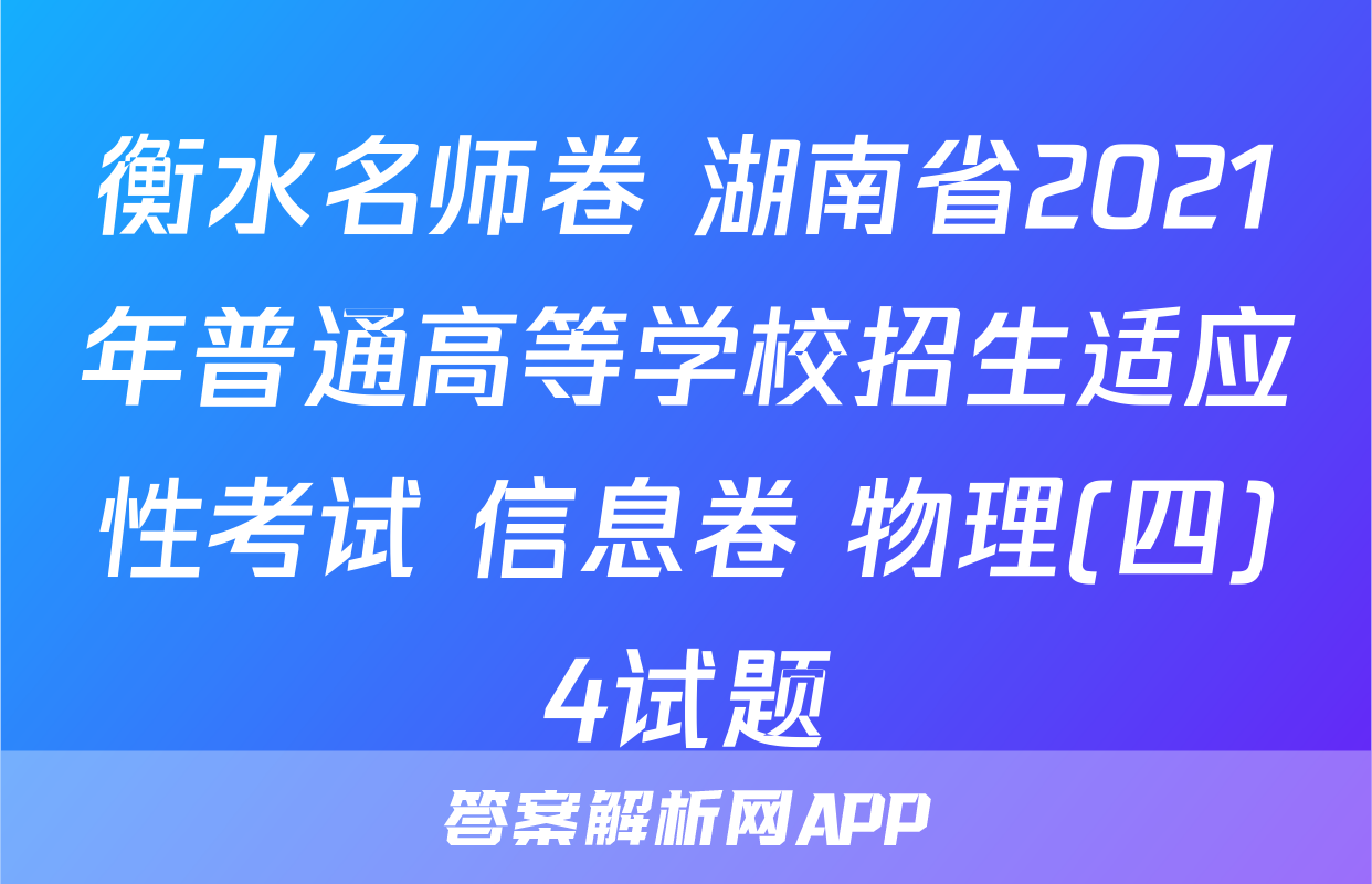 衡水名师卷 湖南省2021年普通高等学校招生适应性考试 信息卷 物理(四)4试题