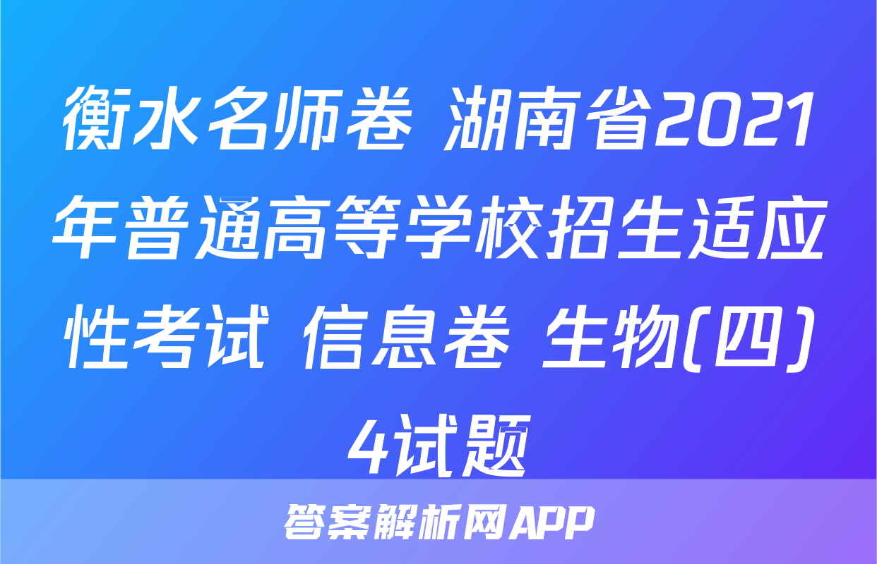衡水名师卷 湖南省2021年普通高等学校招生适应性考试 信息卷 生物(四)4试题