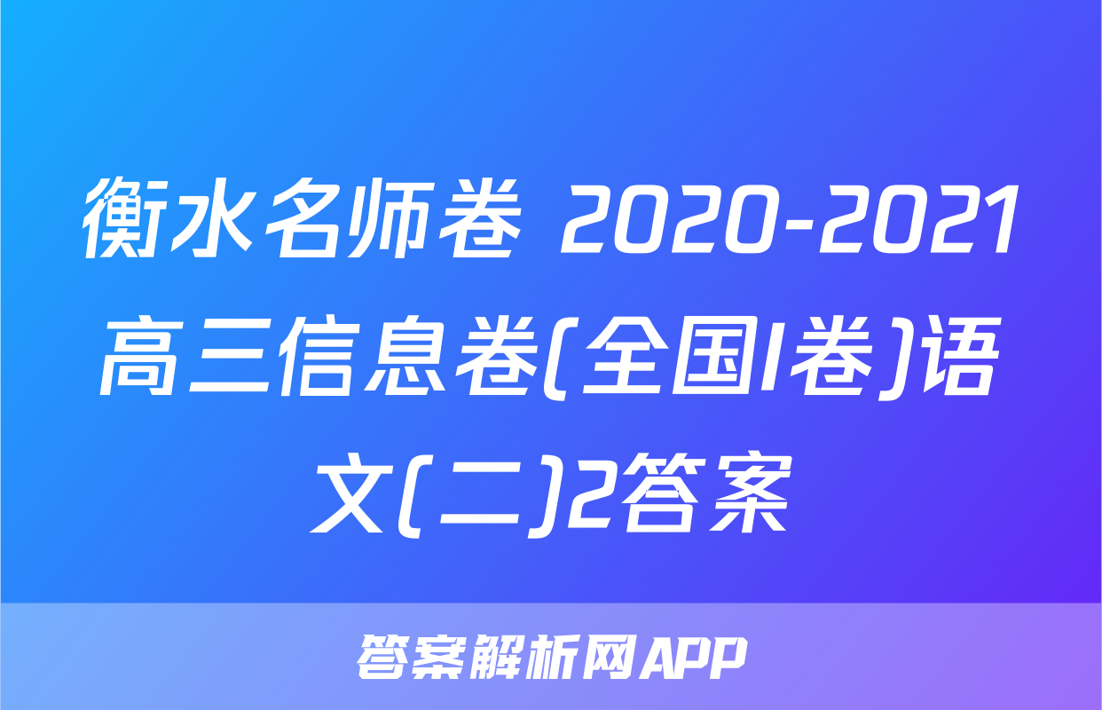 衡水名师卷 2020-2021高三信息卷(全国I卷)语文(二)2答案