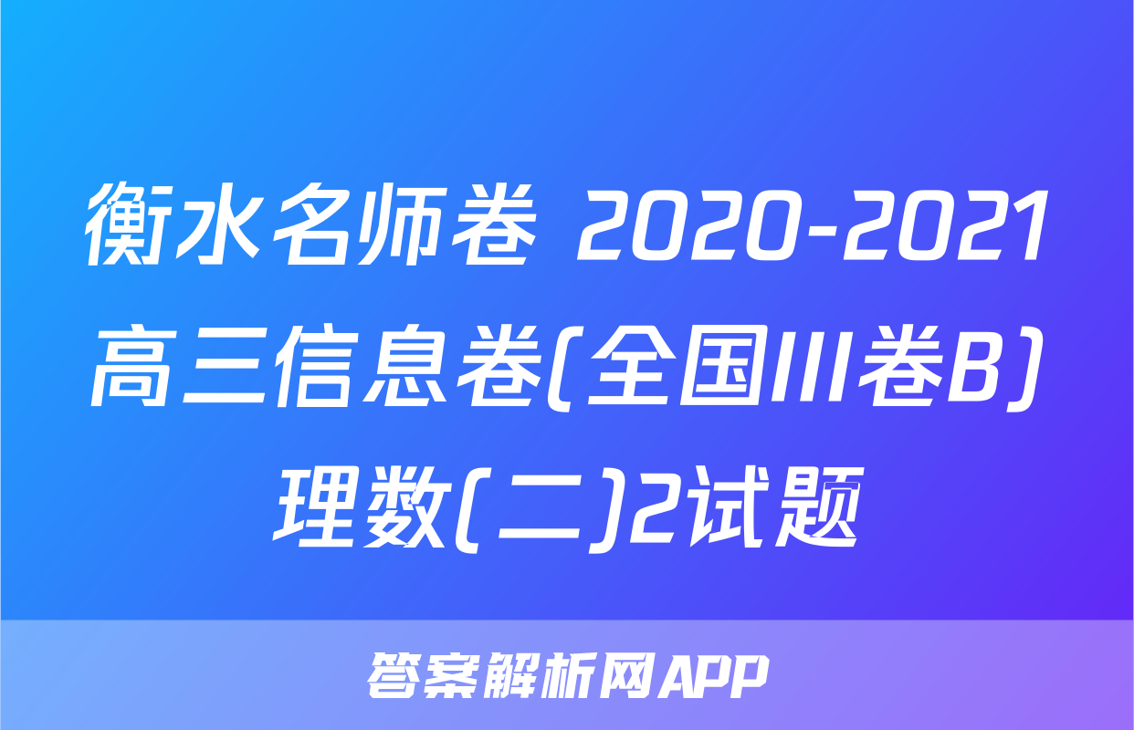 衡水名师卷 2020-2021高三信息卷(全国III卷B)理数(二)2试题