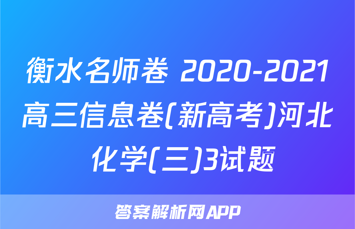 衡水名师卷 2020-2021高三信息卷(新高考)河北 化学(三)3试题