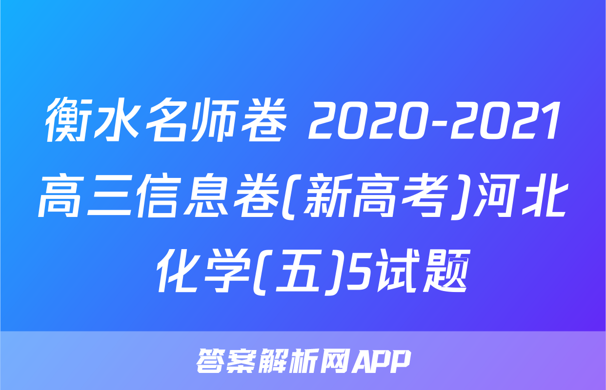 衡水名师卷 2020-2021高三信息卷(新高考)河北 化学(五)5试题