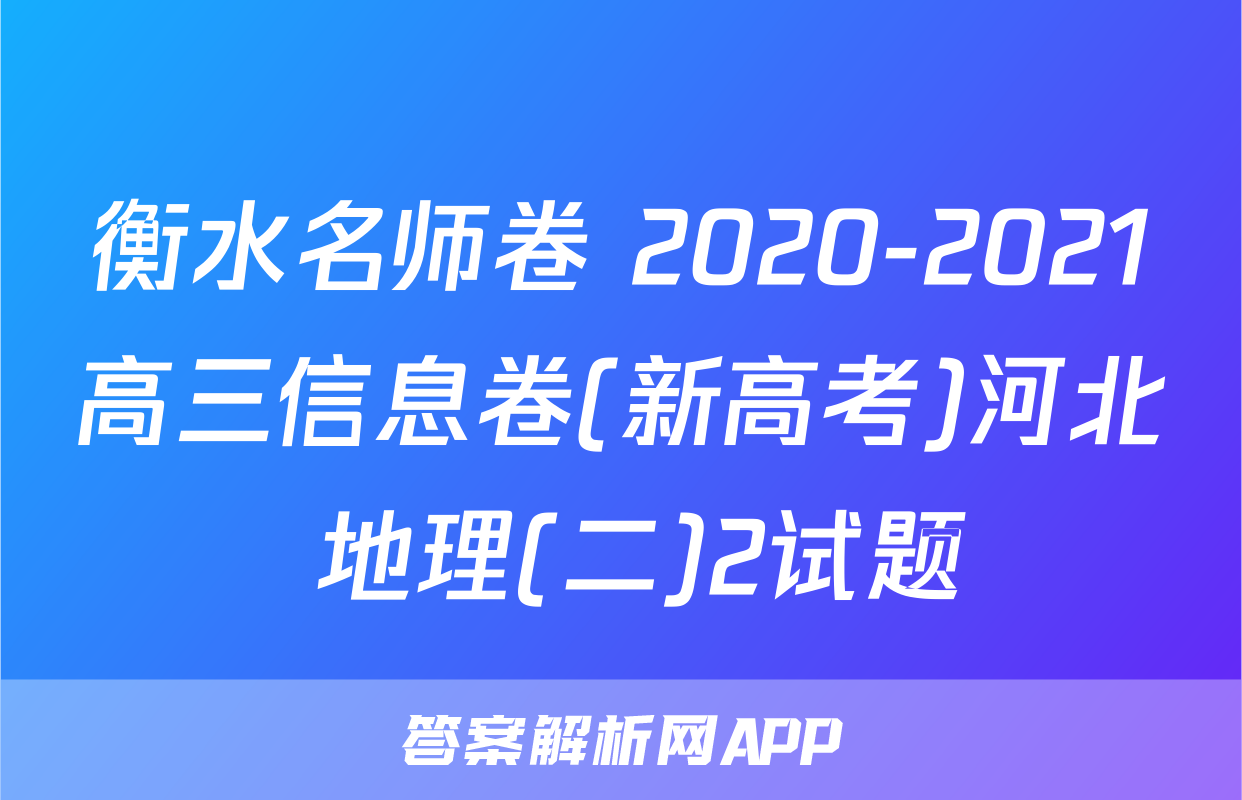 衡水名师卷 2020-2021高三信息卷(新高考)河北 地理(二)2试题