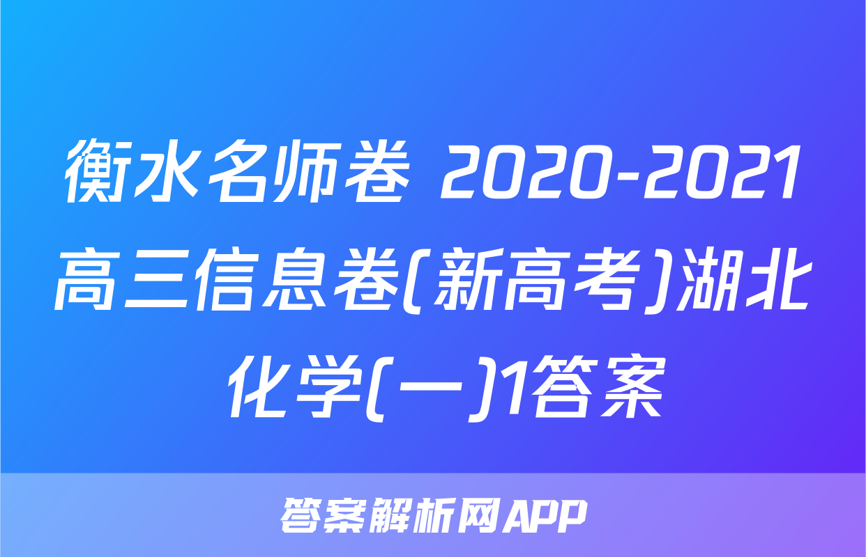 衡水名师卷 2020-2021高三信息卷(新高考)湖北 化学(一)1答案