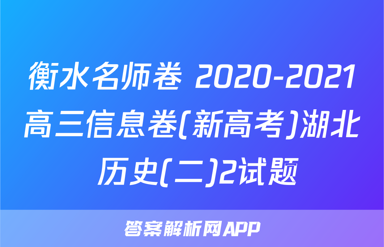 衡水名师卷 2020-2021高三信息卷(新高考)湖北 历史(二)2试题