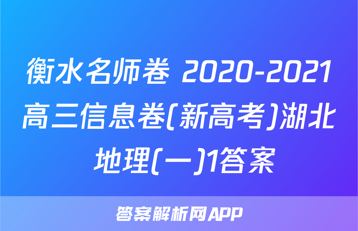 衡水名师卷 2020-2021高三信息卷(新高考)湖北 地理(一)1答案