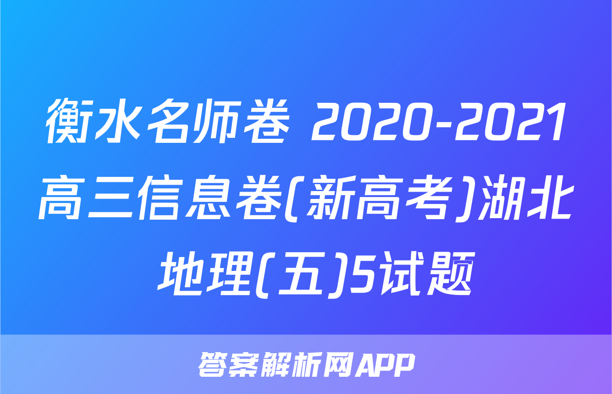 衡水名师卷 2020-2021高三信息卷(新高考)湖北 地理(五)5试题