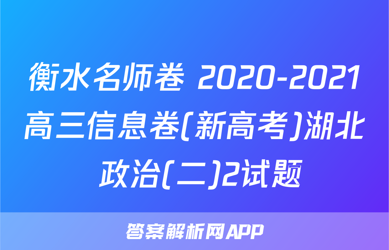 衡水名师卷 2020-2021高三信息卷(新高考)湖北 政治(二)2试题