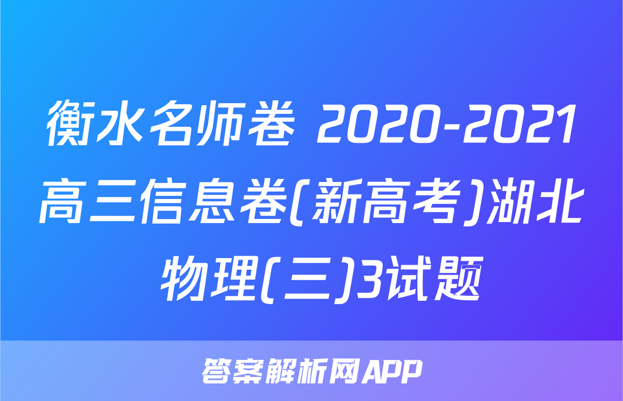 衡水名师卷 2020-2021高三信息卷(新高考)湖北 物理(三)3试题
