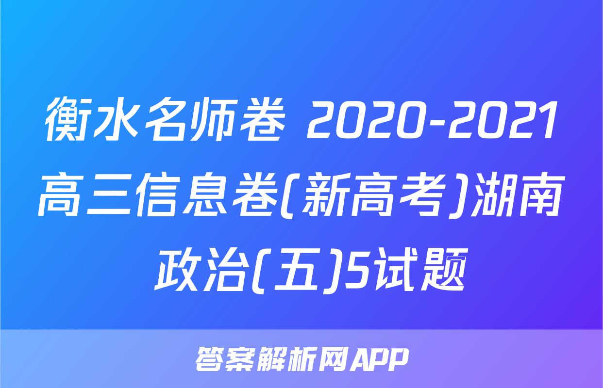 衡水名师卷 2020-2021高三信息卷(新高考)湖南 政治(五)5试题