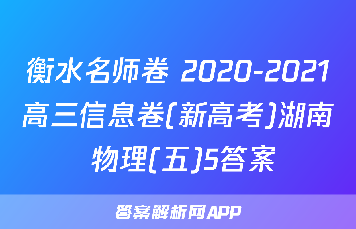 衡水名师卷 2020-2021高三信息卷(新高考)湖南 物理(五)5答案