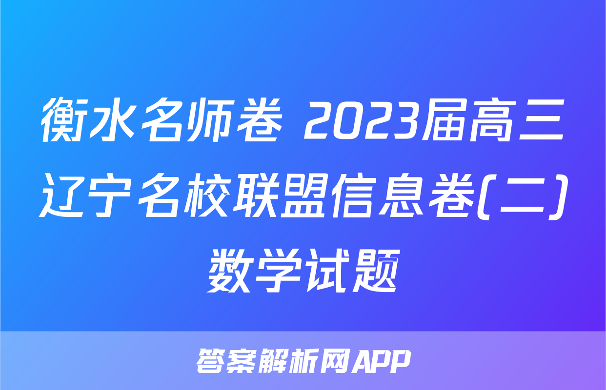 衡水名师卷 2023届高三辽宁名校联盟信息卷(二)数学试题