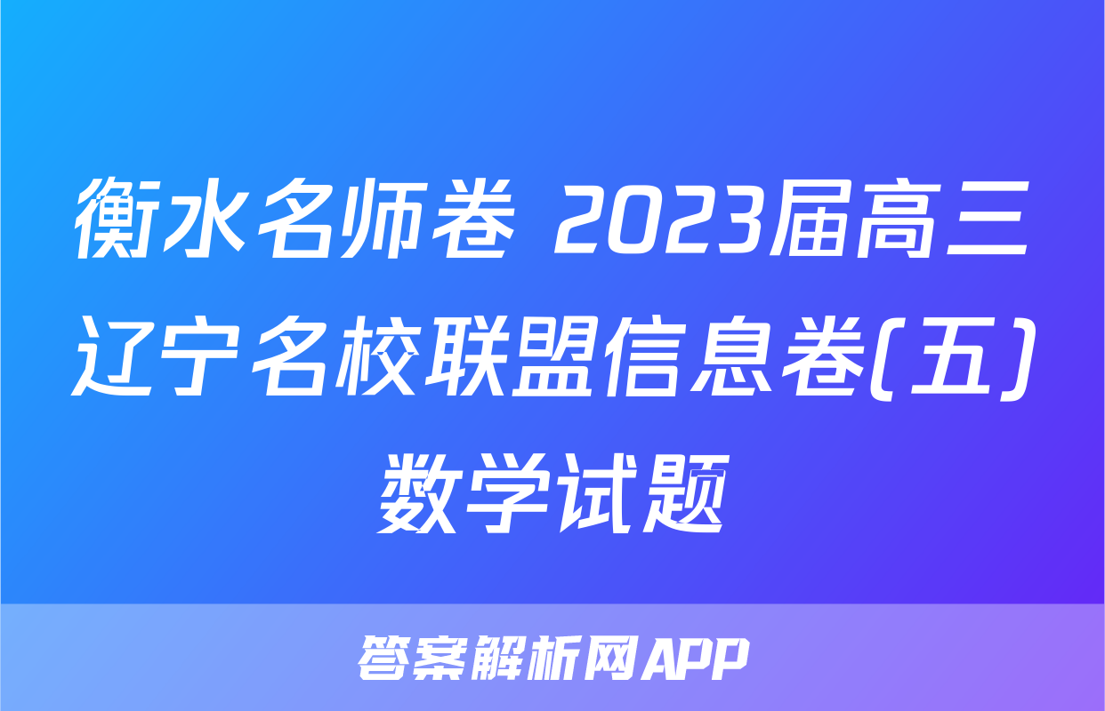 衡水名师卷 2023届高三辽宁名校联盟信息卷(五)数学试题