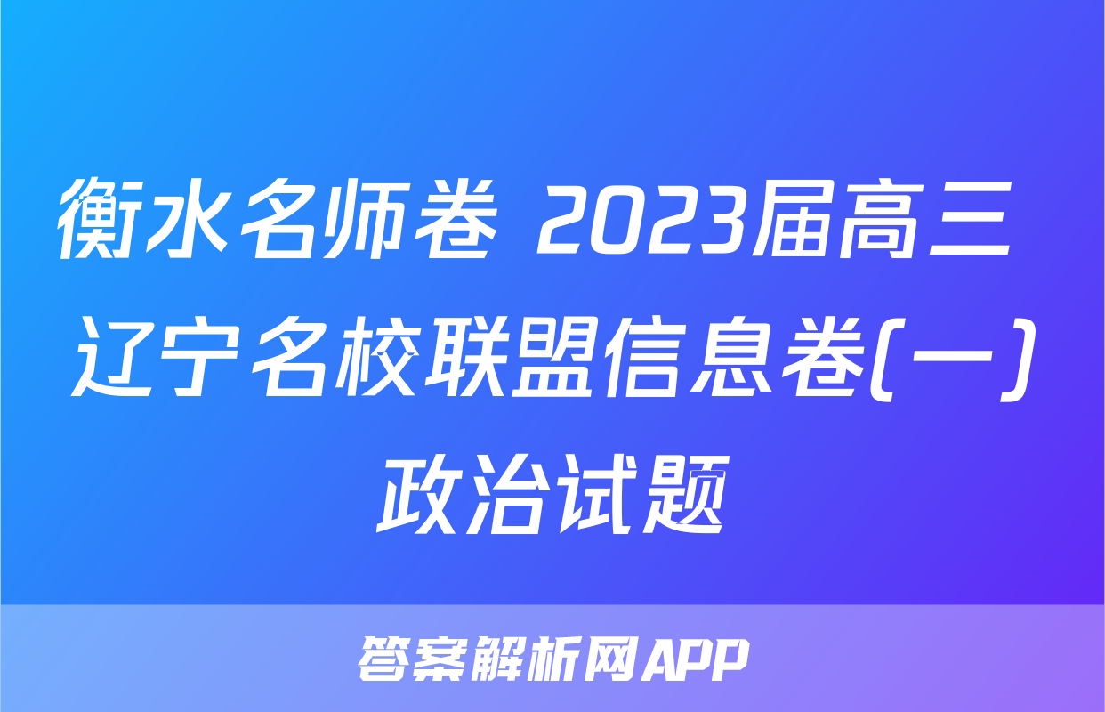 衡水名师卷 2023届高三 辽宁名校联盟信息卷(一)政治试题