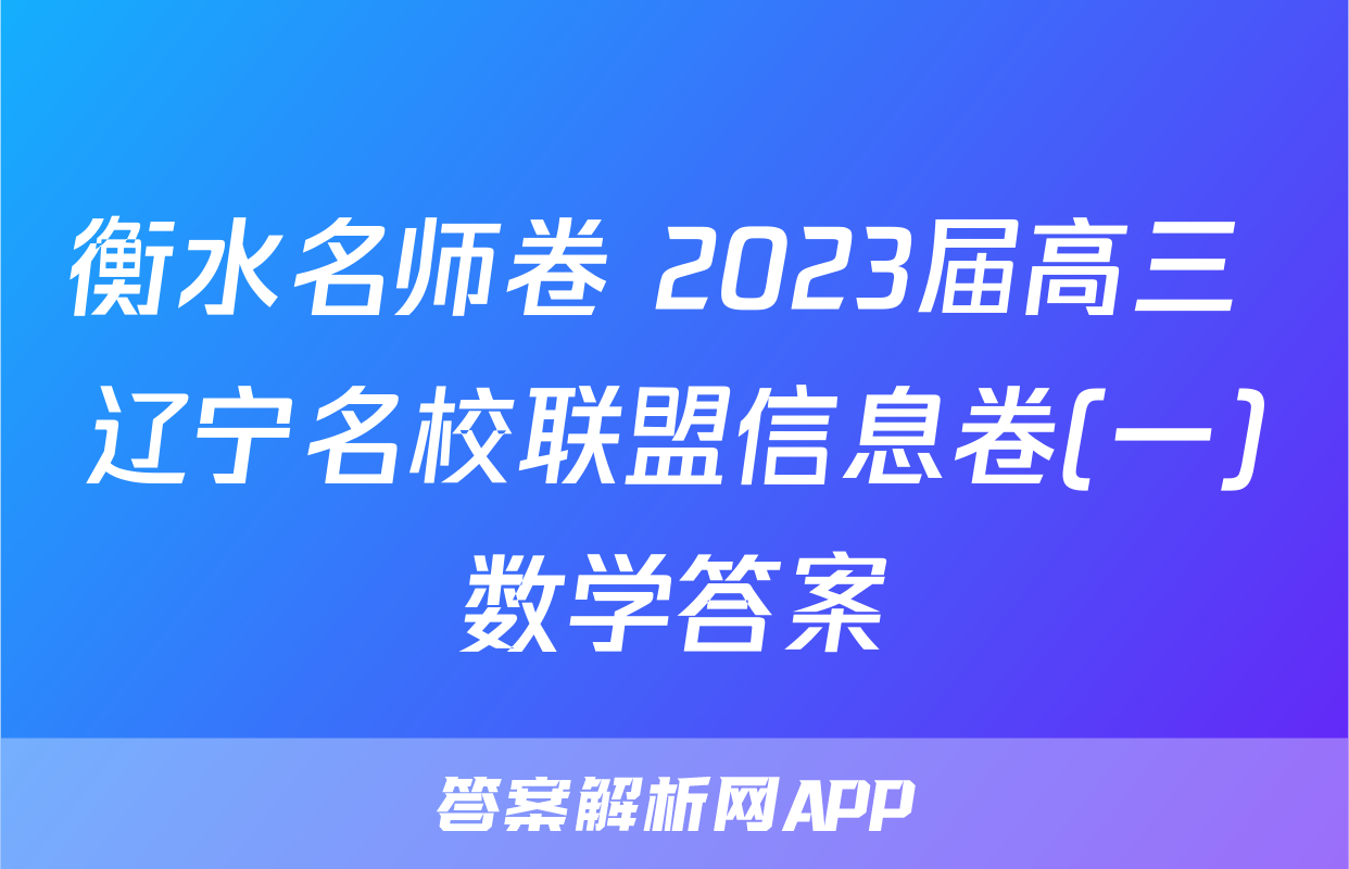 衡水名师卷 2023届高三 辽宁名校联盟信息卷(一)数学答案