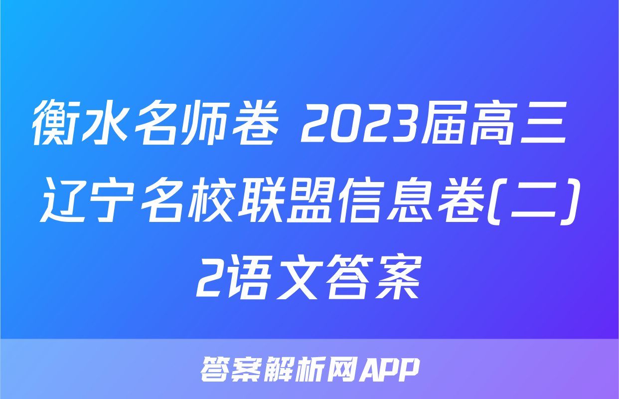 衡水名师卷 2023届高三 辽宁名校联盟信息卷(二)2语文答案