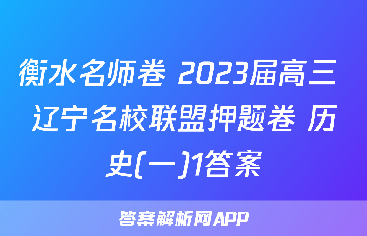 衡水名师卷 2023届高三 辽宁名校联盟押题卷 历史(一)1答案