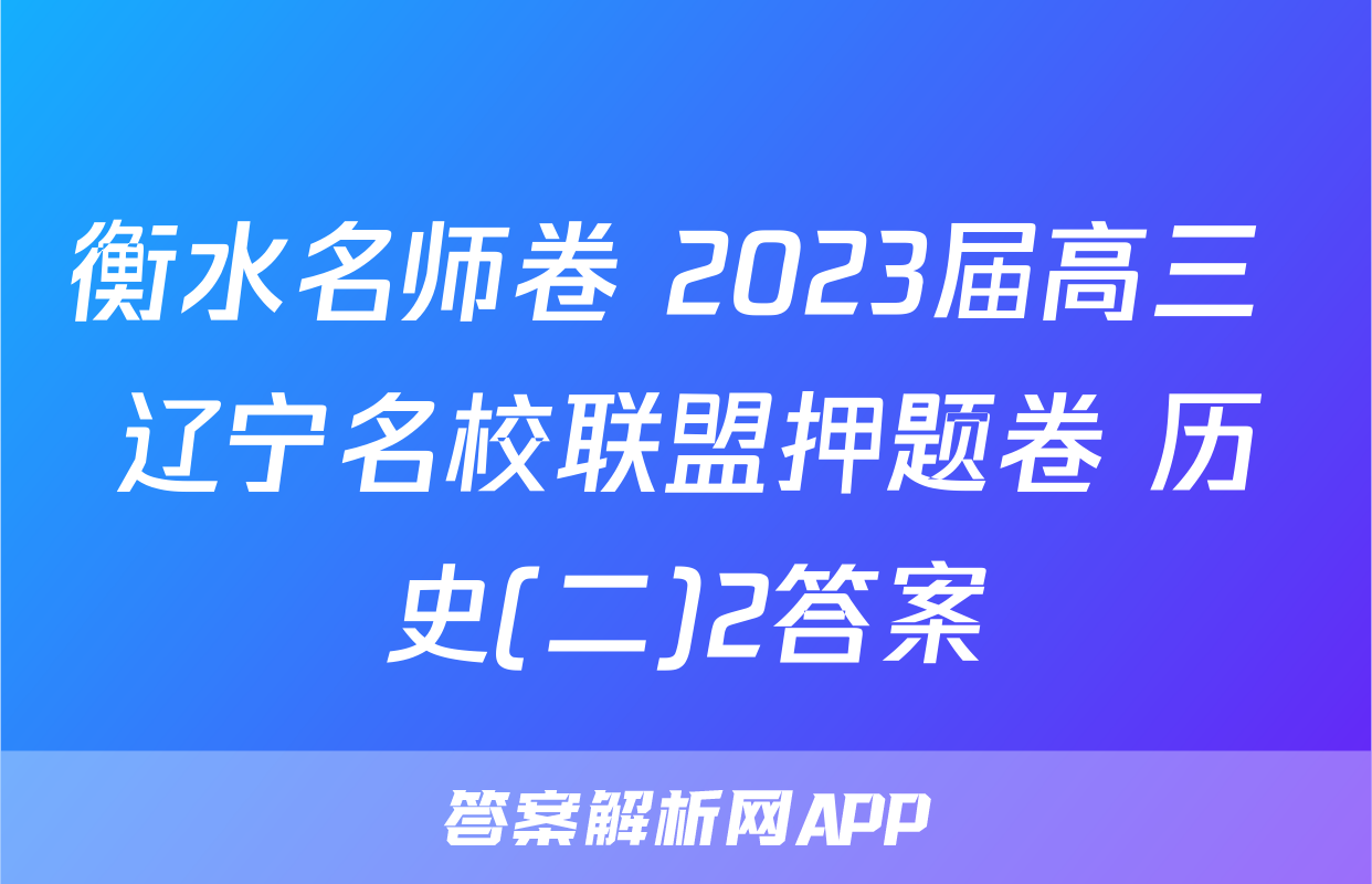 衡水名师卷 2023届高三 辽宁名校联盟押题卷 历史(二)2答案