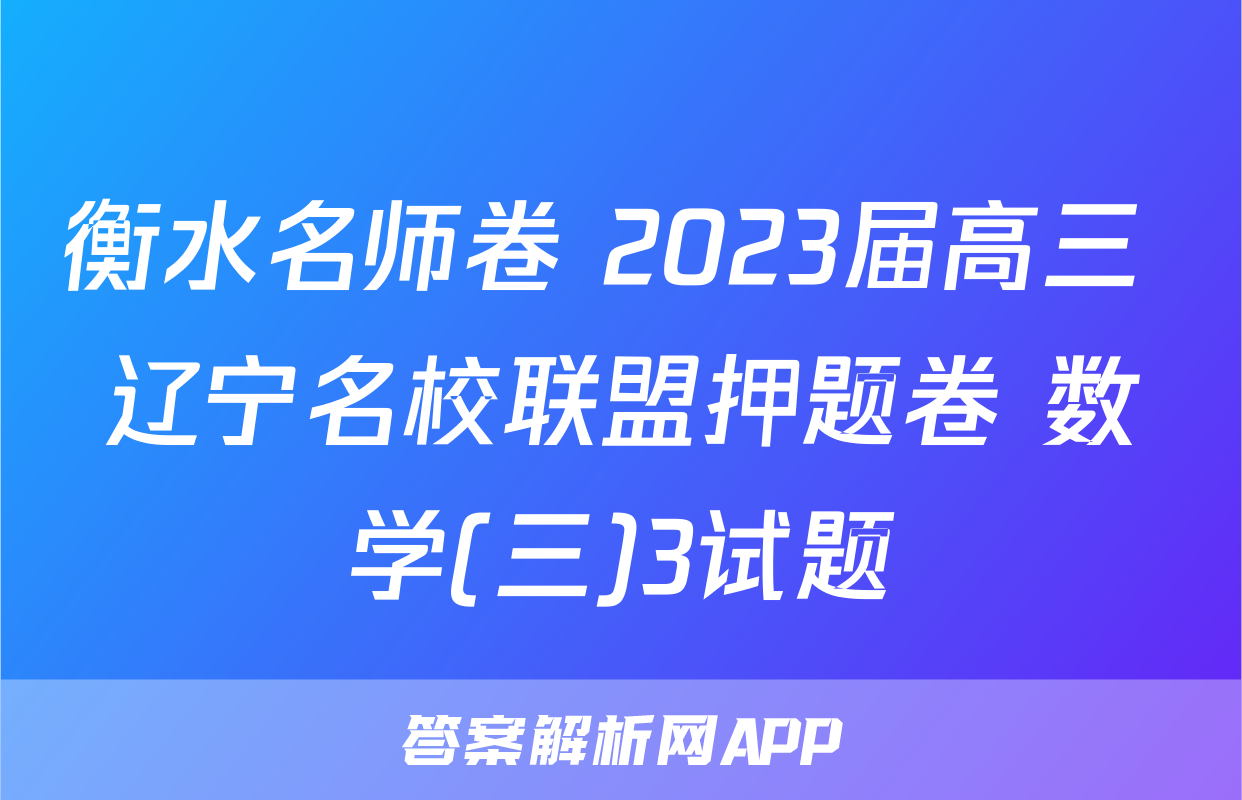 衡水名师卷 2023届高三 辽宁名校联盟押题卷 数学(三)3试题