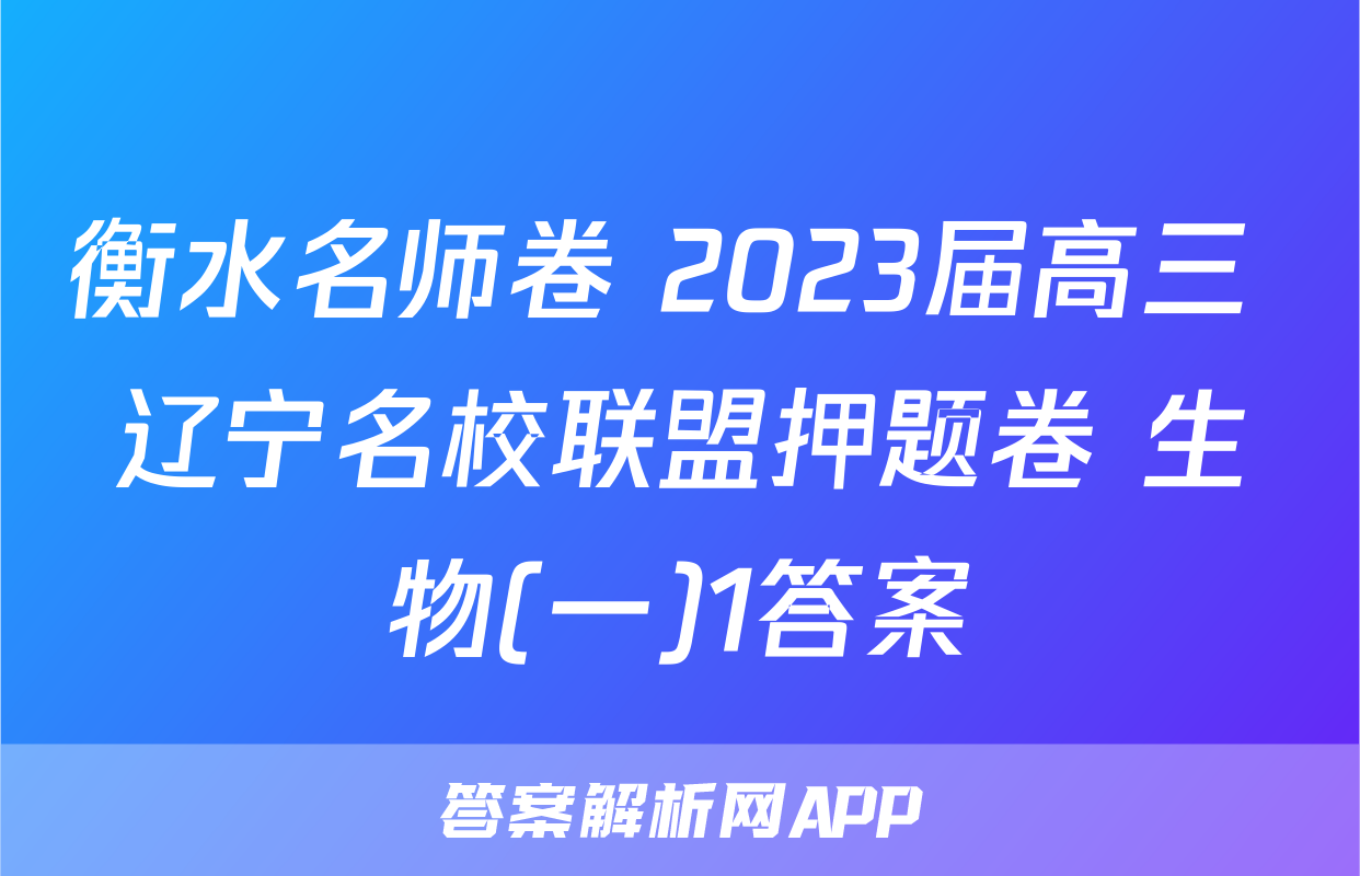 衡水名师卷 2023届高三 辽宁名校联盟押题卷 生物(一)1答案