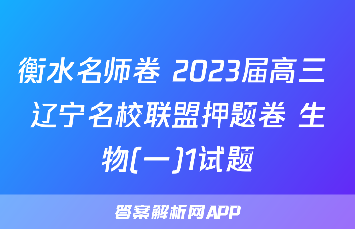 衡水名师卷 2023届高三 辽宁名校联盟押题卷 生物(一)1试题