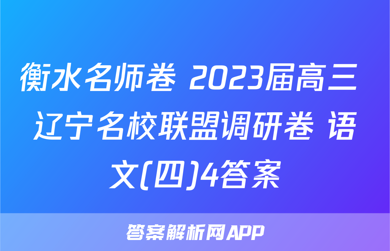 衡水名师卷 2023届高三 辽宁名校联盟调研卷 语文(四)4答案