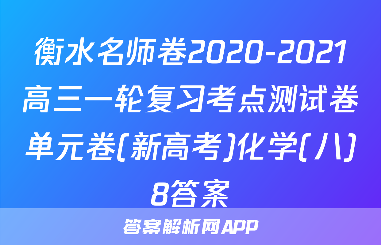衡水名师卷2020-2021高三一轮复习考点测试卷单元卷(新高考)化学(八)8答案