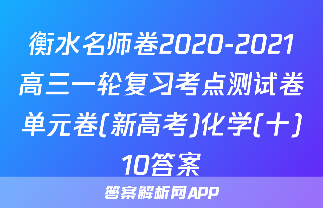 衡水名师卷2020-2021高三一轮复习考点测试卷单元卷(新高考)化学(十)10答案