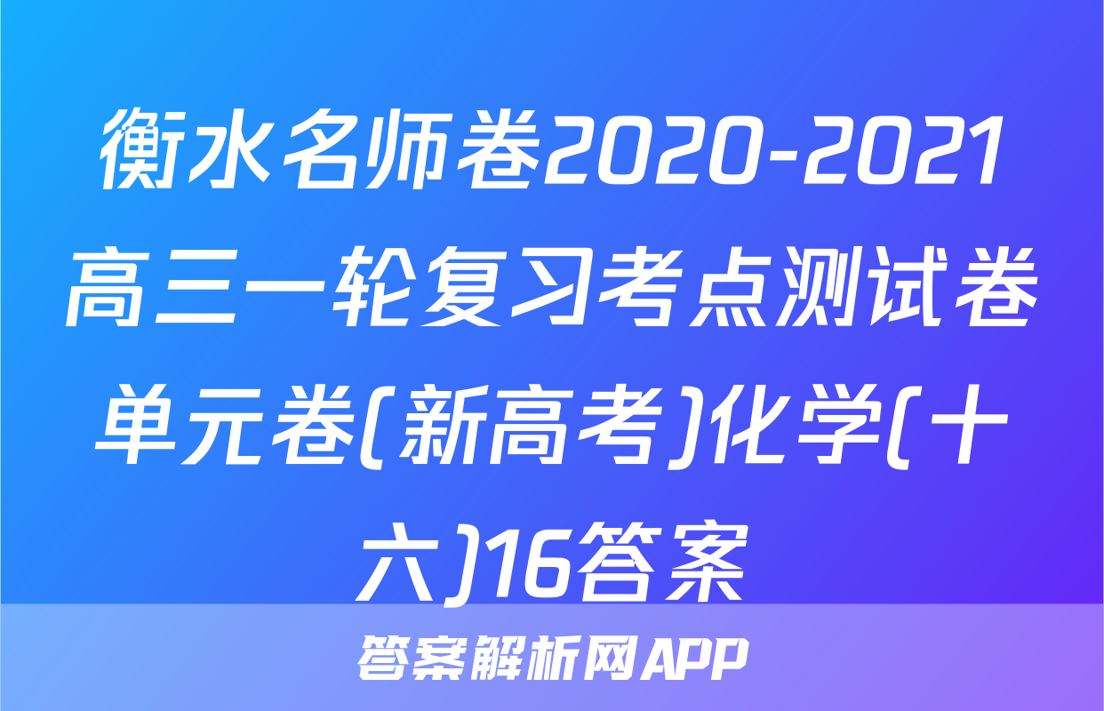 衡水名师卷2020-2021高三一轮复习考点测试卷单元卷(新高考)化学(十六)16答案