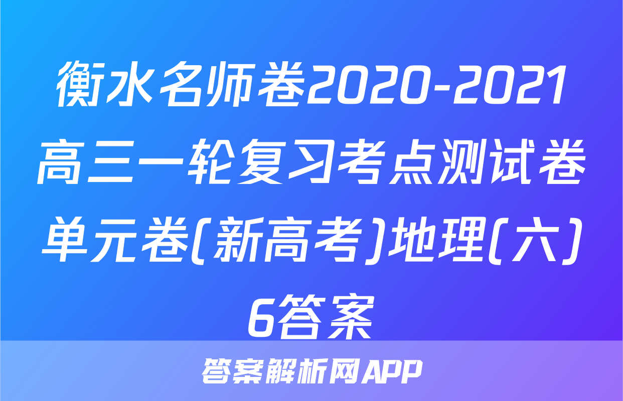 衡水名师卷2020-2021高三一轮复习考点测试卷单元卷(新高考)地理(六)6答案