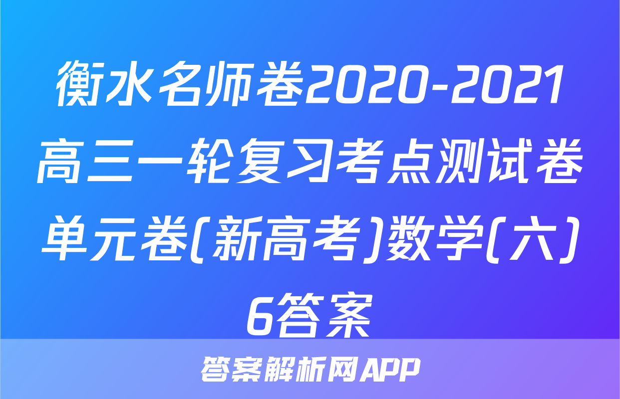 衡水名师卷2020-2021高三一轮复习考点测试卷单元卷(新高考)数学(六)6答案