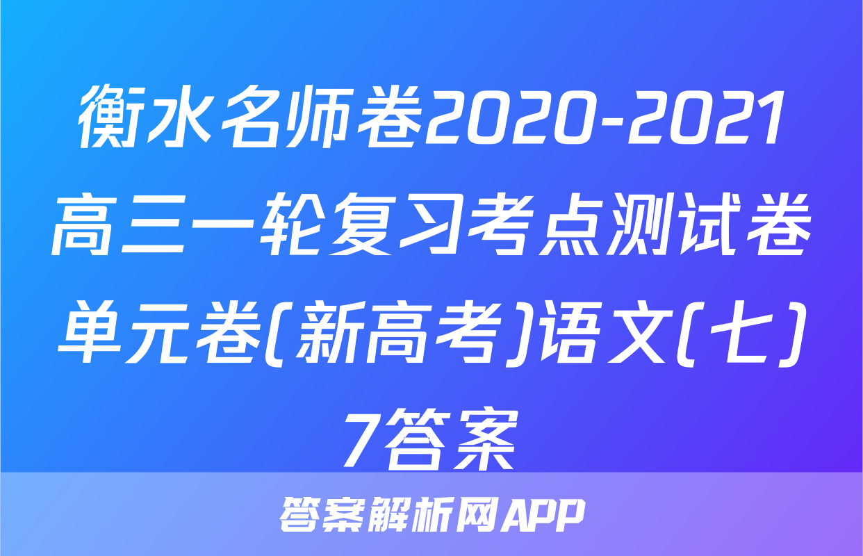 衡水名师卷2020-2021高三一轮复习考点测试卷单元卷(新高考)语文(七)7答案