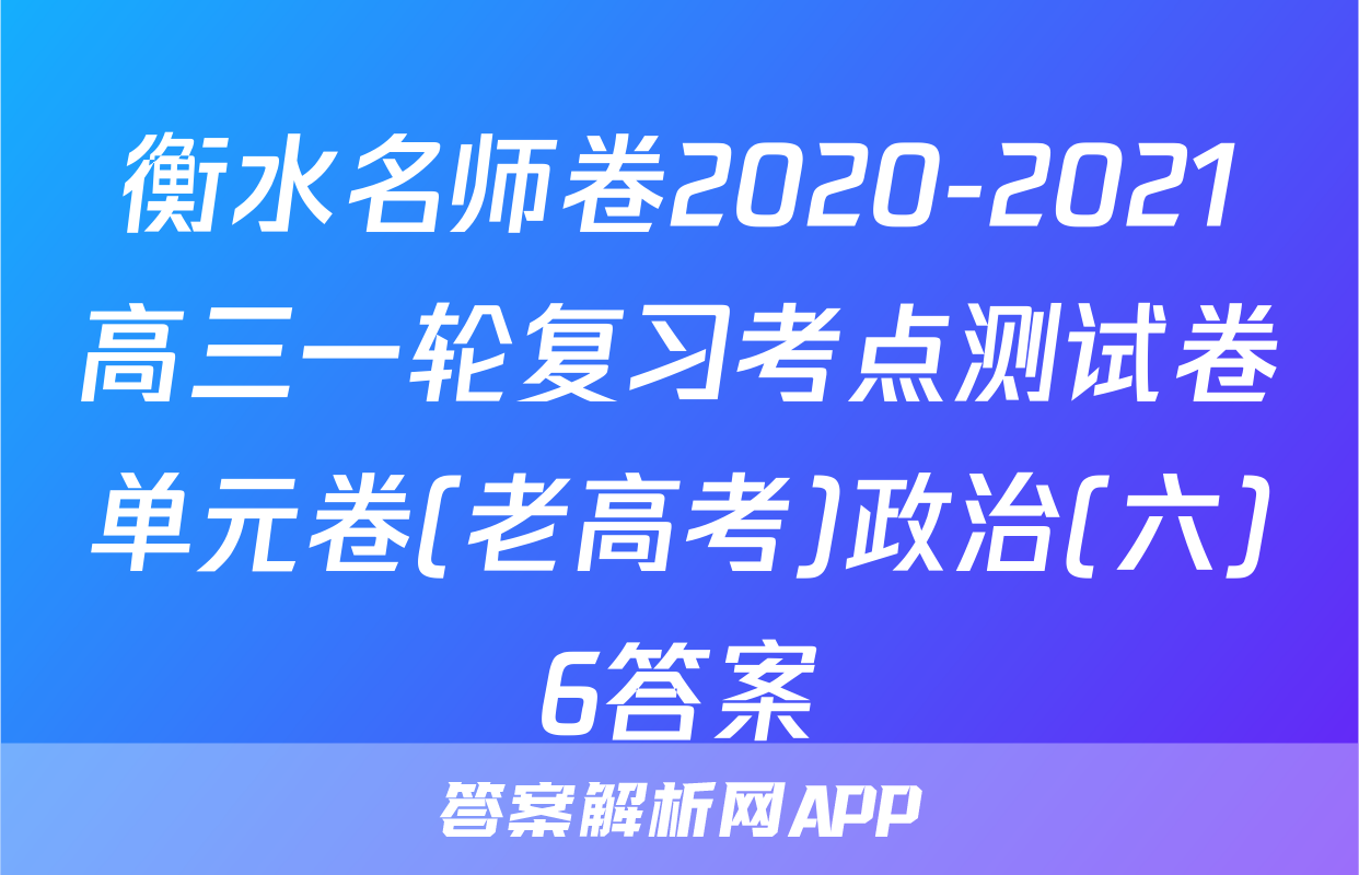 衡水名师卷2020-2021高三一轮复习考点测试卷单元卷(老高考)政治(六)6答案
