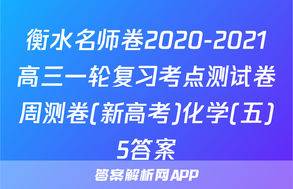 衡水名师卷2020-2021高三一轮复习考点测试卷周测卷(新高考)化学(五)5答案