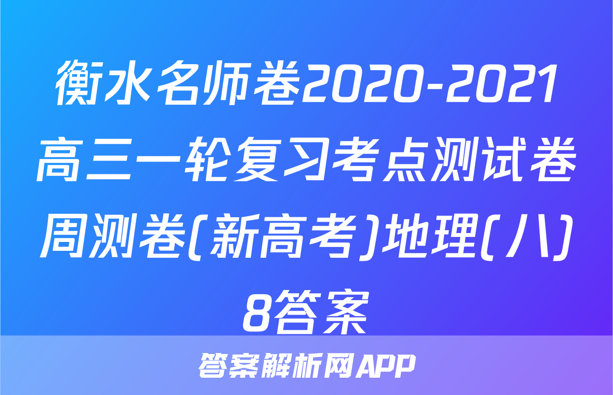 衡水名师卷2020-2021高三一轮复习考点测试卷周测卷(新高考)地理(八)8答案