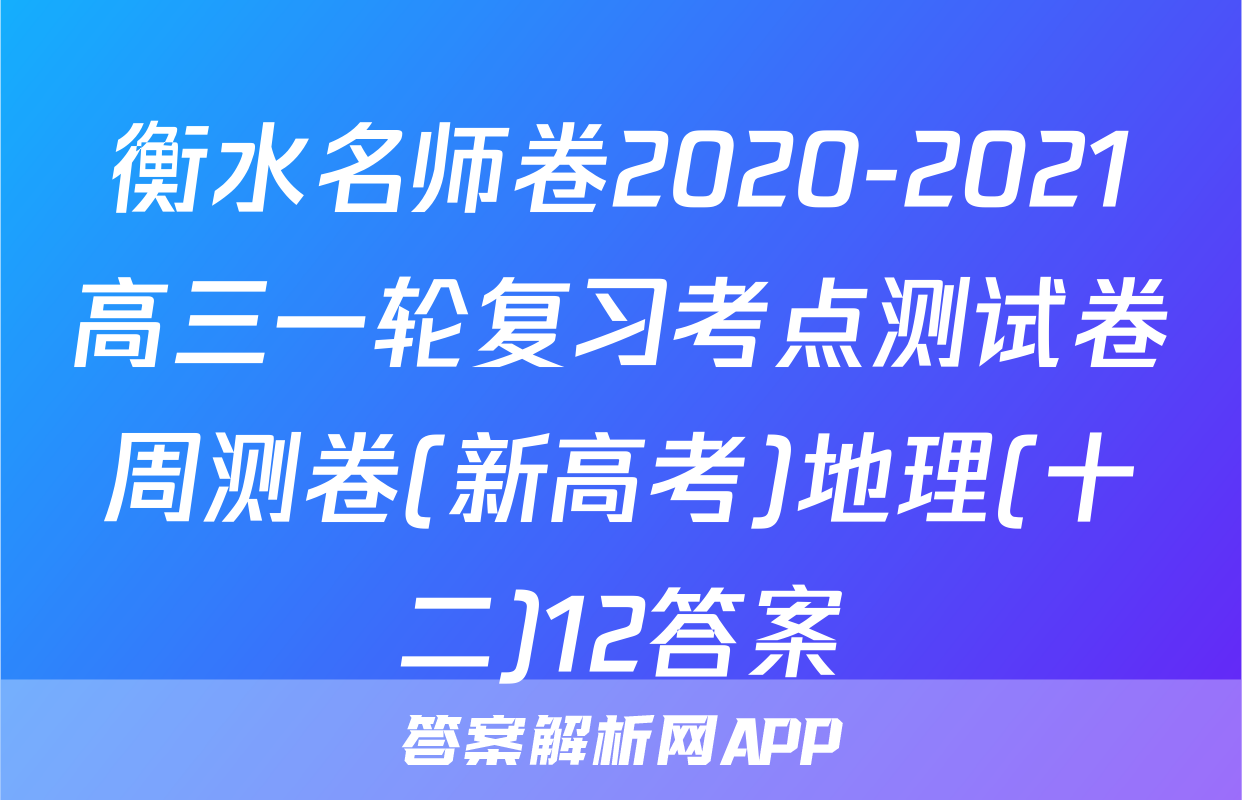 衡水名师卷2020-2021高三一轮复习考点测试卷周测卷(新高考)地理(十二)12答案