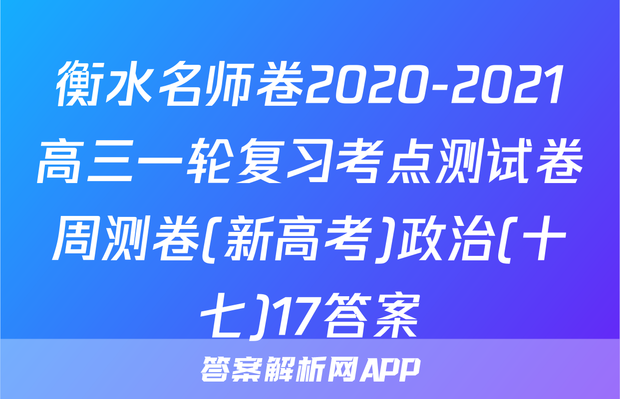 衡水名师卷2020-2021高三一轮复习考点测试卷周测卷(新高考)政治(十七)17答案