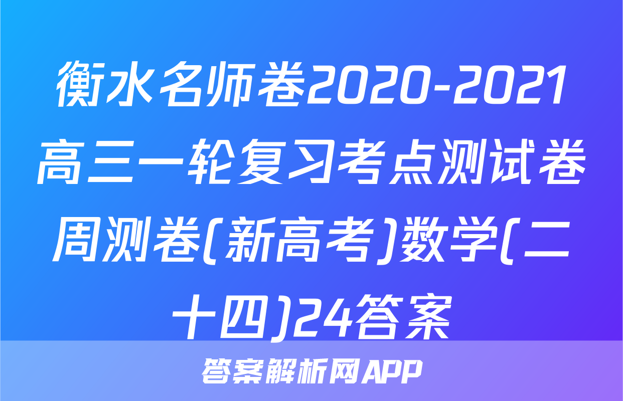 衡水名师卷2020-2021高三一轮复习考点测试卷周测卷(新高考)数学(二十四)24答案