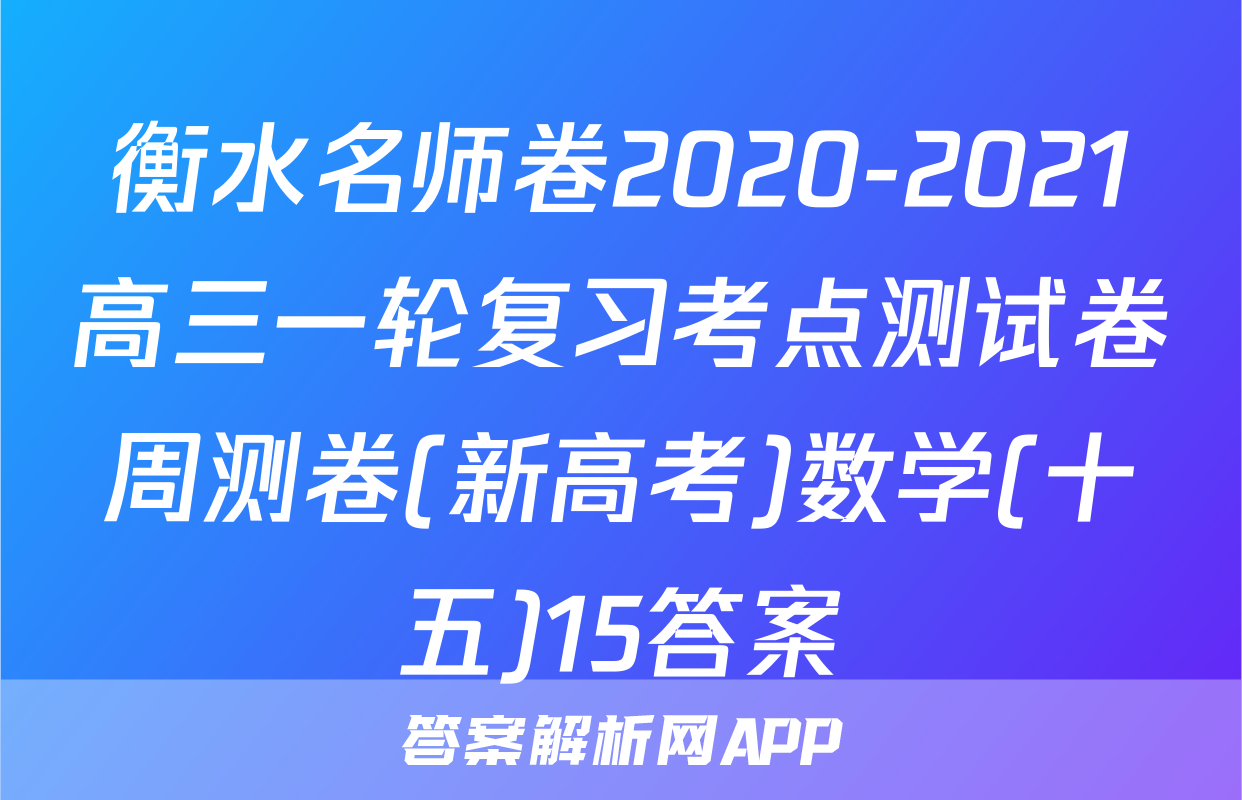 衡水名师卷2020-2021高三一轮复习考点测试卷周测卷(新高考)数学(十五)15答案
