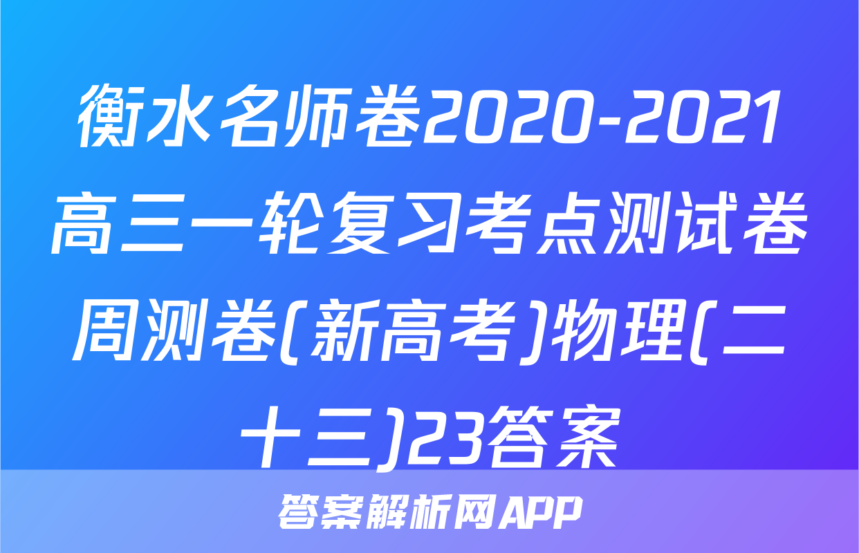 衡水名师卷2020-2021高三一轮复习考点测试卷周测卷(新高考)物理(二十三)23答案