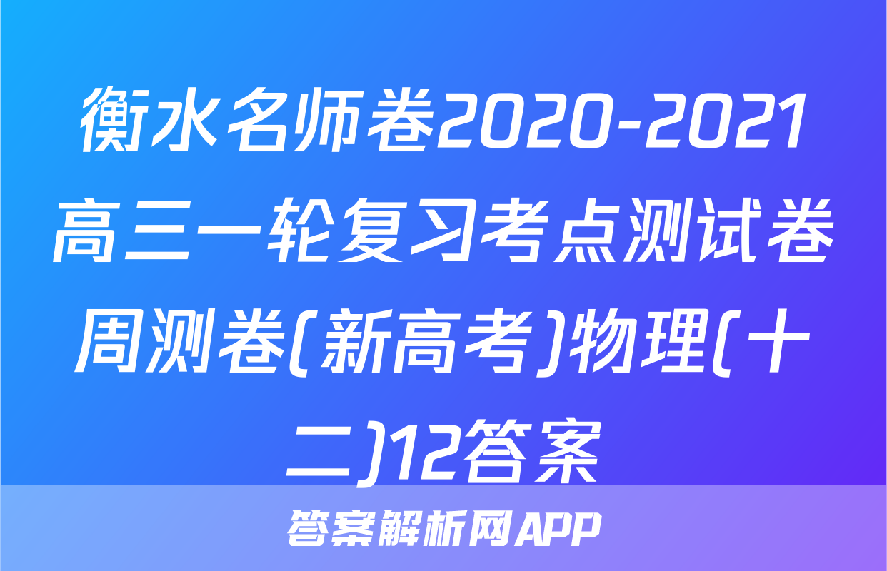 衡水名师卷2020-2021高三一轮复习考点测试卷周测卷(新高考)物理(十二)12答案