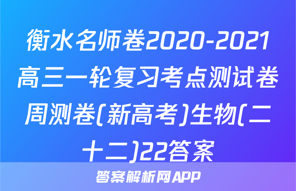衡水名师卷2020-2021高三一轮复习考点测试卷周测卷(新高考)生物(二十二)22答案
