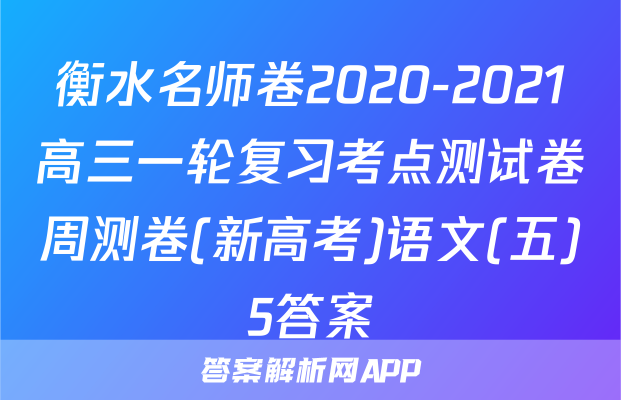 衡水名师卷2020-2021高三一轮复习考点测试卷周测卷(新高考)语文(五)5答案